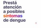PRESTA ATENCION A POSIBLES SINTOMAS DE DENGUE