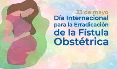 23 DE MAYO: DIA INTERNACIONAL PARA LA ERRADICACION DE LA FISTULA OBSTETRICA
